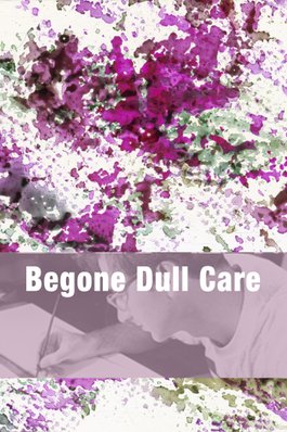 Begone Dull Care