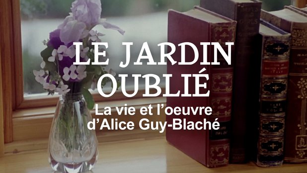 Le jardin oublié - La vie et l'oeuvre d'Alice Guy-Blaché